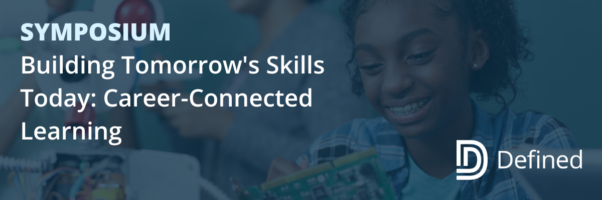 2024/25 Defined Symposium: Building Tomorrow's Skills Today: Career-Connected Learning