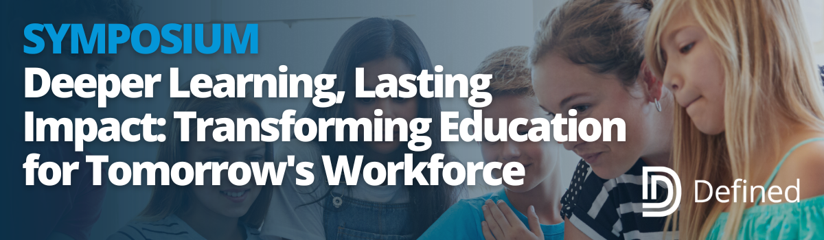 2025/26 Defined Symposium: Deeper Learning, Lasting Impact: Transforming Education for Tomorrow's Workforce Landing Page Header