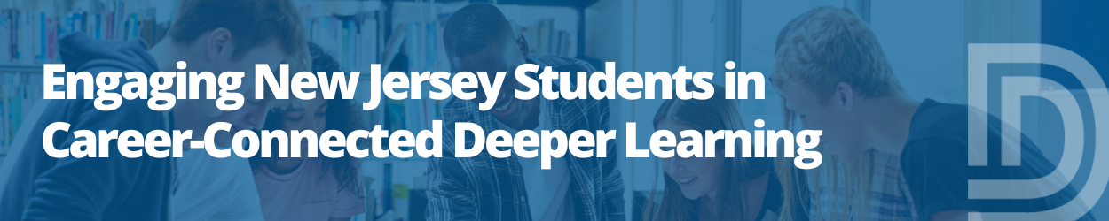 Engaging New Jersey Students in Career-Connected Deeper Learning